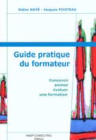 Couverture du livre « Guide Pratique Du Formateur ; Concevoir Animer Evaluer Une Formation » de Jacques Piveteau et Didier Noye aux éditions Insep