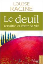 Couverture du livre « Le deuil ; renaître et créer sa vie » de Louise Racine aux éditions Du Cram