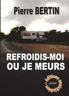 Couverture du livre « Refroidis-moi ou je meurs » de Pierre Bertin aux éditions Annickjubien.net