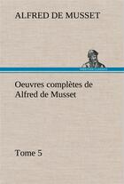 Couverture du livre « Oeuvres completes de alfred de musset - tome 5 » de Alfred De Musset aux éditions Tredition