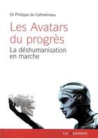 Couverture du livre « Les avatars du progrès ; la déshumanisation en marche » de Philippe De Cathelineau aux éditions Les Unpertinents