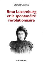 Couverture du livre « Rosa luxemburg et la spontaneite revolutionnaire » de Daniel Guérin aux éditions Spartacus