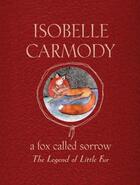 Couverture du livre « A Fox Called Sorrow: The Legend of Little Fur » de Carmody Isobelle aux éditions Penguin Books Ltd Digital