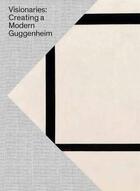 Couverture du livre « Visionaries ; creating a modern Guggenheim » de Megan M. Fontanella aux éditions Guggenheim
