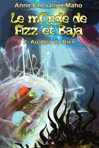 Couverture du livre « Le monde de Fizz et Baja t.2 ; au-delà du rien » de Anne Chevallier Maho aux éditions Acm Publishing