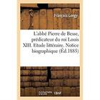 Couverture du livre « L'abbé Pierre de Besse, prédicateur du roi Louis XIII. Etude littéraire : Notice biographique et testament par le Dr Longy. Notices bibliographiques » de Longy Francois aux éditions Hachette Bnf