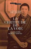 Couverture du livre « Certitude de la voie ; les quatre nobles vérités » de Chogyam Trungpa aux éditions Seuil