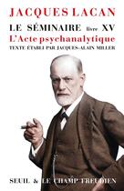 Couverture du livre « Le séminaire Livre XV : L'acte psychanalytique » de Jacques Lacan aux éditions Seuil