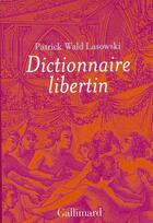 Couverture du livre « Dictionnaire libertin » de Patrick Wald Lasowski aux éditions Gallimard