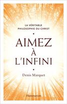 Couverture du livre « Aimez à l'infini ; la véritable philosophie du Christ » de Denis Marquet aux éditions Flammarion