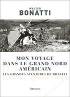 Couverture du livre « Mon voyage dans le grand nord américain ; les grandes aventures de Bonatti » de Walter Bonatti aux éditions Arthaud