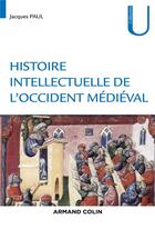 Couverture du livre « Histoire intellectuelle de l'occident médiéval » de Jacques Paul aux éditions Armand Colin