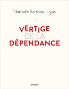 Couverture du livre « Vertige de la dépendance » de Nathalie Sarthou-Lajus aux éditions Bayard
