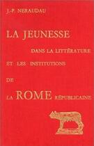 Couverture du livre « Jeunesse dans la littérature (La) : La jeunesse dans la littérature et les institutions de la Rome républicaine. » de Jean-Pierre Neraudau aux éditions Belles Lettres