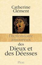 Couverture du livre « Dictionnaire amoureux ; des dieux et des déesses » de Catherine Clement et Alain Bouldouyre aux éditions Plon