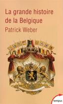 Couverture du livre « La grande histoire de la Belgique » de Patrick Weber aux éditions Tempus/perrin