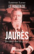 Couverture du livre « Le roman de Jaurès » de Laurent Lasne aux éditions Rocher