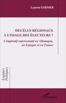 Couverture du livre « Des élus régionaux à l'image des électeurs ? l'impératif représentatif en Allemagne, en Espagne et en France » de Laurent Godmier aux éditions L'harmattan