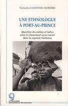 Couverture du livre « Une ethnologue à Por- au-Prince ; question de couleur et luttes pour le classement socio-racial dans la capitale haïtienne » de Natacha Giafferi-Dombre aux éditions Editions L'harmattan