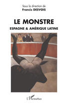 Couverture du livre « Le monstre, Espagne et Amérique latine » de Francis Desvois aux éditions Editions L'harmattan