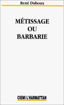 Couverture du livre « Métissage ou barbarie » de Rene Duboux aux éditions Editions L'harmattan