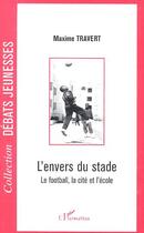 Couverture du livre « L'envers du stade ; le football, la cité et l'école » de Maxime Travert aux éditions Editions L'harmattan