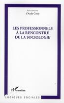 Couverture du livre « Les professionnels à la rencontre de la sociologie » de Aude Girier aux éditions L'harmattan