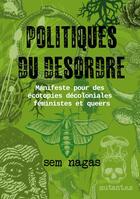 Couverture du livre « Politiques du désordre : Manifeste pour des écotopies décoloniales féministes et queers » de Sem Nagas aux éditions Books On Demand