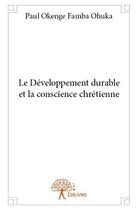 Couverture du livre « Le developpement durable et la conscience chretienne » de Paul Okenge Famba Oh aux éditions Edilivre