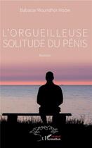 Couverture du livre « L'orgueilleuse solitude du pénis » de Babacar Moundhor Ngom aux éditions L'harmattan