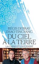 Couverture du livre « Du ciel à la terre ; la Chine et l'Occident » de Regis Debray et Zhao Tingyang aux éditions Les Arenes