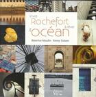Couverture du livre « Vivre Rochefort et rêver d'océan » de Fanny Toison et Beatrice Moulin aux éditions Croit Vif