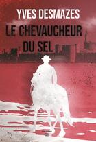 Couverture du livre « Le chevaucheur du sel » de Yves Desmazes aux éditions T.d.o