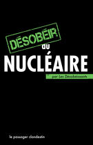 Couverture du livre « Désobeir au nucleaire » de Xavier Renou aux éditions Le Passager Clandestin