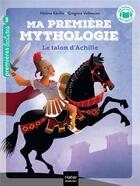 Couverture du livre « Ma première mythologie Tome 6 : le talon d'Achille » de Helene Kerillis et Gregoire Vallancien aux éditions Hatier