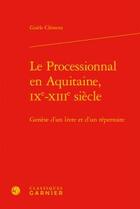 Couverture du livre « Le Processionnal en Aquitaine, IXe-XIIIe siècle ; genèse d'un livre et d'un répertoire » de Clement Gisele aux éditions Classiques Garnier