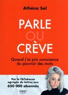 Couverture du livre « Parle ou crève : quand j'ai pris conscience du pouvoir des mots » de Athena Sol aux éditions First