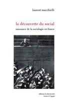 Couverture du livre « La découverte du social ; naissance de la sociologie en France » de Laurent Mucchelli aux éditions La Decouverte