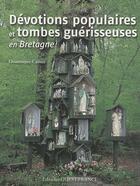 Couverture du livre « Dévotions populaires et tombes guérisseuses en Bretagne » de Dominique Camus aux éditions Ouest France