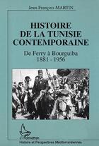 Couverture du livre « Histoire de la Tunisie contemporaine : De Ferry à Bourguiba 1881-1956 » de Jean-Francois Martin aux éditions L'harmattan