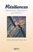 Couverture du livre « Résiliences ; réparation, élaboration ou création ? » de Joyce Ain aux éditions Eres