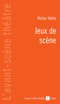 Couverture du livre « Jeux de scène » de Victor Haim aux éditions Avant-scene Theatre