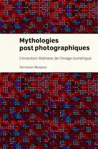 Couverture du livre « Mythologies postphotographiques - l'invention litteraire de l'image numerique » de Monjour Servanne aux éditions Les Presses De L'universite De Montreal