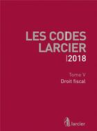 Couverture du livre « Les codes Larcier t.5 ; droit fiscal (édition 2018) » de  aux éditions Larcier