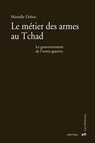 Couverture du livre « Le metier des armes au tchad - le gouvernement de l'entre-guerres » de Debos Marielle aux éditions Karthala