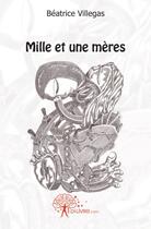 Couverture du livre « Mille et une mères » de Beatrice Villegas aux éditions Edilivre