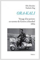 Couverture du livre « Ora kali ; voyage d'un peintre en scooter de Genève à Istanbul, 1954 » de Nathalie Hug et Ellis Zbinden aux éditions Slatkine