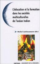 Couverture du livre « L'éducation et la formation dans les sociétés multiculturelles de l'océan Indien » de Michel Latchoumanin aux éditions Karthala