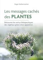 Couverture du livre « Les messages cachés des plantes : découvrez les vertus thérapeutiques des végétaux grâce à leur apparence » de Roger Kalbermatten aux éditions Medicis