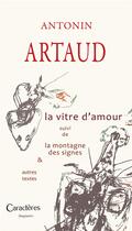 Couverture du livre « La vitre d'amour ; la montagne des signes ; et autres textes » de Antonin Artaud aux éditions Caracteres